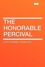 The Honorable Percival - Alice Hegan Rice