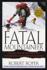 Fatal Mountaineer: The High-Altitude Life and Death of Willi Unsoeld, American Himalayan Legend - Robert Roper