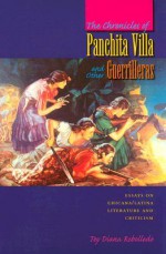 The Chronicles Of Panchita Villa And Other Guerrilleras: Essays On Chicana/Latina Literature And Criticism - Tey Diana Rebolledo