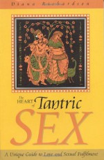 The Heart of Tantric Sex: A Unique Guide to Love and Sexual Fulfillment - Diana Richardson