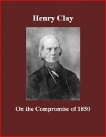 On the Compromise of 1850 - Henry Clay, Brad K. Berner