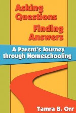 Asking Questions Finding Answers: A Parent's Journey Through Homeschooling - Tamra B. Orr