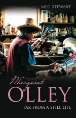 Margaret Olley: Far from a Still Life - Meg Stewart