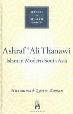 Ashraf `Ali Thanawi: Islam in Modern South Asia - Muhammad Qasim Zaman