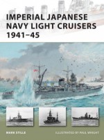 Imperial Japanese Navy Light Cruisers 1941-45 - Mark Stille, Paul Wright