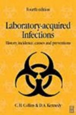 Laboratory-Acquired Infections: History, Incidence, Causes, and Prevention - C.H. Collins