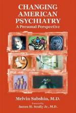 Changing American Psychiatry: A Personal Perspective - Melvin Sabshin, James Scully