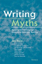 Writing Myths: Applying Second Language Research to Classroom Teaching - Joy Reid