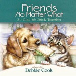 Friends No Matter What: So Glad We Stick Together - Debbie Cook