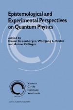 Epistemological and Experimental Perspectives on Quantum (VIENNA CIRCLE INSTITUTE YEARBOOK Volume 7) (Vienna Circle Institute Yearbook) - Wolfgang L. Reiter, Anton Zeilinger
