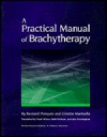 A Practical Manual of Brachytherapy: - Bernard Pierquin, Ginette Marinello, Beth Erickson, Frank Wilson, Jack Cunningham