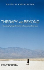 Therapy and Beyond: Counselling Psychology Contributions to Therapeutic and Social Issues - Michael Milton