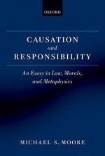 Causation and Responsibility: An Essay in Law, Morals, and Metaphysics - Michael S. Moore