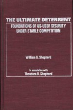 The Ultimate Deterrent: Foundations of Us-USSR Security Under Stable Competition - William G. Shepherd