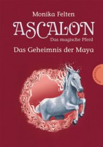 Ascalon - Das magische Pferd, Band 2: Ascalon - Das magische Pferd. Das Geheimnis der Maya - Monika Felten, Kathrin Treuber