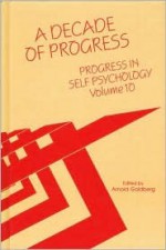 A Decade of Progess: Progress in Self Psychology, V. 10 (Progress in Self Psychology) - Arnold Goldberg