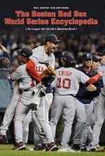 The Red Sox World Series Encyclopedia - Bill Nowlin, Jim Prime