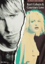 Kurt Cobain & Courtney Love: In Their Own Words - Nick Wise, Kurt Cobain