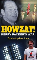 Howzat! : Kerry Packer's war - Christopher Lee