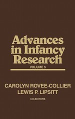 Advances in Infancy Research, Volume 5 - Lewis P. Lipsitt, Harlene Hayne