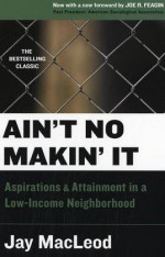 Ain't No Makin' It: Aspirations and Attainment in a Low-Income Neighborhood - Jay MacLeod