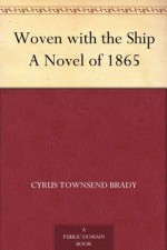 Woven with the Ship A Novel of 1865 - Cyrus Townsend Brady, W. Glackens, Will Crawford, Frank X. Leyendecker, Howard Chandler Christy