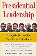 Presidential Leadership: Rating the Best and the Worst in the White House - James Taranto, Leonard Leo, William J. Bennett