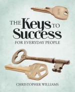 The Keys to Success: For Everyday People - Christopher Williams