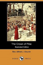 The Crown of Pine (Illustrated Edition) (Dodo Press) - Alfred J. Church, George Morrow