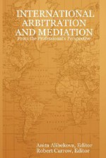 International Arbitration and Mediation - From the Professional's Perspective - Anita Alibekova, Robert Carrow, Anita Alibekova, Editor