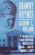 Brawny Rhymes: If JFK Was Alive Today, for Whom Would He Be, Obamadem or Romneygop? - Aaron L. Kolom