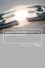 Jesus, Liberation, and the Biblical Jubilee: Images for Ethics and Christology - Sharon H. Ringe