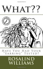 What??: Have You Had Your "Earring" Tested? - Rosalind Williams, Edward Kelley