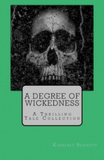 A Degree of Wickedness: A Thrilling Tale Collection - Kimberly Bennett