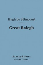 Great Ralegh (Barnes & Noble Digital Library) - Hugh de Selincourt