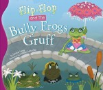 Flip-Flop and the Bully Frogs Gruff - Janice Levy