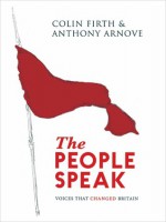 The People Speak: Voices That Changed Britain - Colin Firth, Anthony Arnove, David Horspool