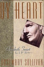 By Heart: Elizabeth Smart, A Life - Rosemary Sullivan