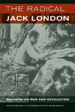 The Radical Jack London: Writings on War and Revolution - Jack London, Jonah Raskin