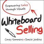 Whiteboard Selling: Empowering Sales Through Visuals - Corey Sommers, David Jenkins