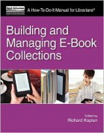 Building and Managing E-Book Collections: A How-To-Do-It Manual for Librarians - Richard Kaplan