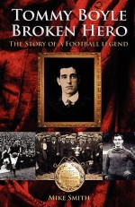 Tommy Boyle - Broken Hero - The Story of a Football Legend - Mike Smith