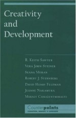 Creativity and Development (Counterpoints) - Robert Keith Sawyer, Vera John-Steiner, Seana Moran, Robert J. Sternberg, David Henry Feldman, Howard Gardner, Jeanne Nakamura, Mihaly Csikszentmihalyi