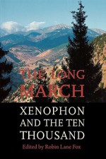 The Long March: Xenophon and the Ten Thousand - Robin Lane Fox