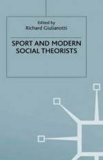 Sport and Modern Social Theorists: Theorizing Homo Ludens - Richard Giulianotti