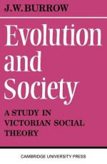 Evolution and Society: A Study in Victorian Social Theory - J. W. Burrow