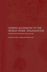 China's Accession to the World Trade Organization: National and International Perspectives - Robert Ash, Heike Holbig