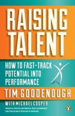 Raising Talent - How to Fast-Track Potential Into Performance - Tim Goodenough, Michael Cooper