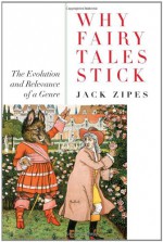 Why Fairy Tales Stick: The Evolution and Relevance of a Genre - Jack Zipes