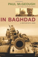 In Baghdad: A Reporter's War - Paul McGeough